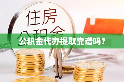 桦甸公积金代办提取靠谱吗？
