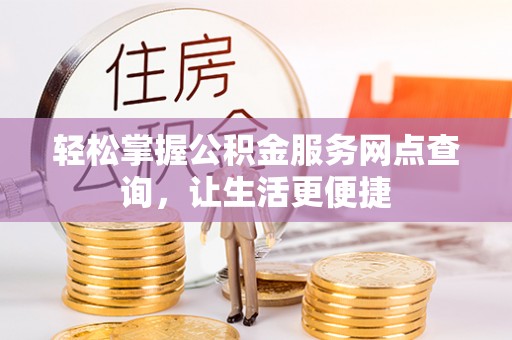 桦甸轻松掌握公积金服务网点查询，让生活更便捷