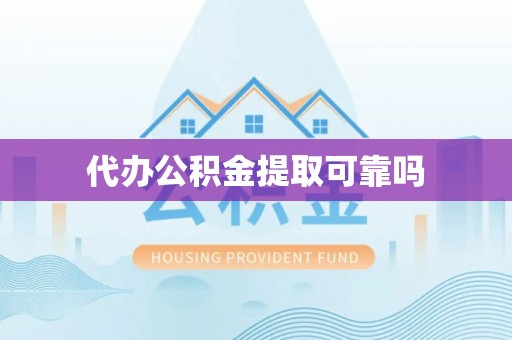 桦甸代办公积金提取可靠吗