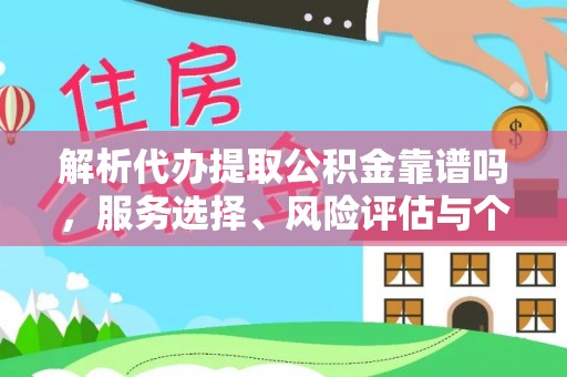 桦甸解析代办提取公积金靠谱吗，服务选择、风险评估与个人权益保障