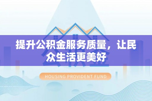桦甸提升公积金服务质量，让民众生活更美好