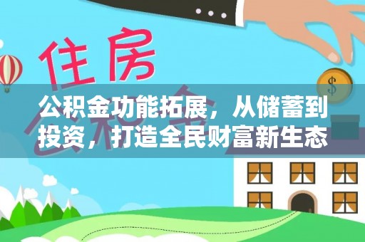 桦甸公积金功能拓展，从储蓄到投资，打造全民财富新生态