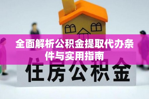 桦甸全面解析公积金提取代办条件与实用指南