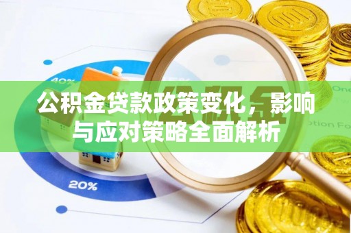 桦甸公积金贷款政策变化，影响与应对策略全面解析