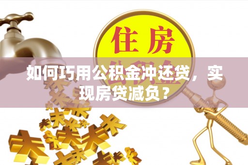桦甸如何巧用公积金冲还贷，实现房贷减负？