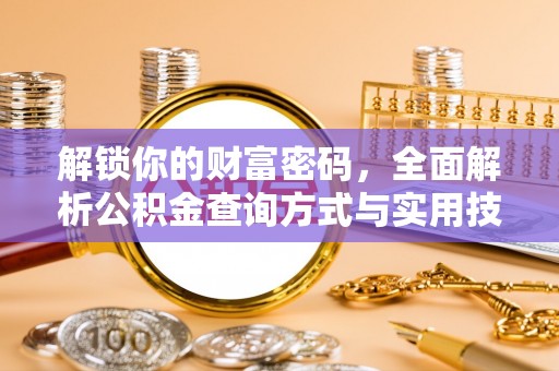 桦甸解锁你的财富密码，全面解析公积金查询方式与实用技巧