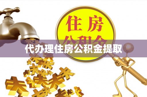 桦甸代办理住房公积金提取