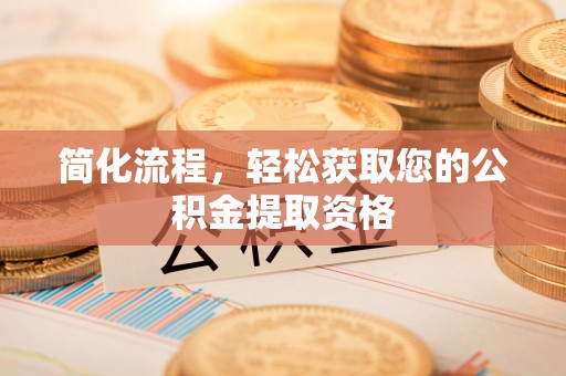 桦甸简化流程，轻松获取您的公积金提取资格