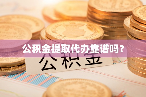 桦甸公积金提取代办靠谱吗？