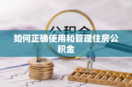 桦甸如何正确使用和管理住房公积金