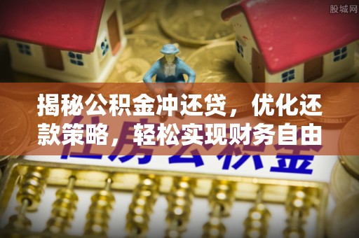 桦甸揭秘公积金冲还贷，优化还款策略，轻松实现财务自由
